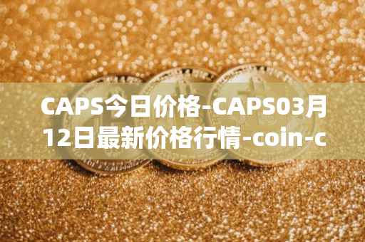 CAPS今日价格-CAPS03月12日最新价格行情-coin-capsule最新走势消息