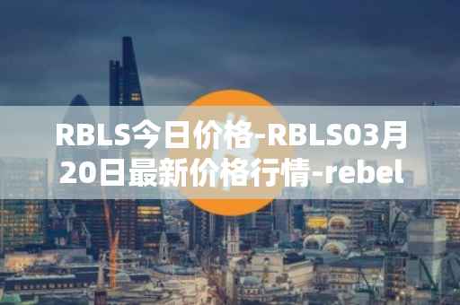 RBLS今日价格-RBLS03月20日最新价格行情-rebelbots最新走势消息