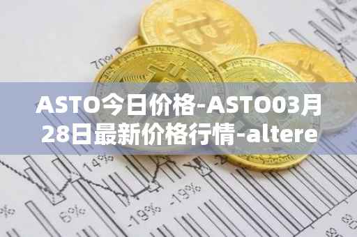 ASTO今日价格-ASTO03月28日最新价格行情-alteredstatemachine最新走势消息