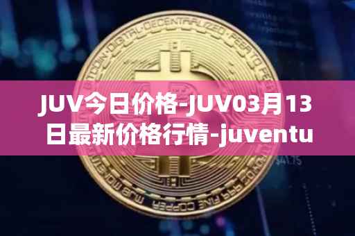 JUV今日价格-JUV03月13日最新价格行情-juventus-fan-token最新走势消息