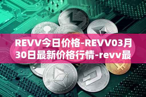 REVV今日价格-REVV03月30日最新价格行情-revv最新走势消息
