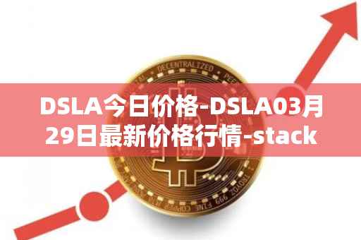 DSLA今日价格-DSLA03月29日最新价格行情-stacktical最新走势消息