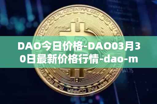 DAO今日价格-DAO03月30日最新价格行情-dao-maker最新走势消息
