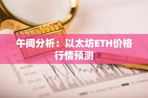 午间分析：以太坊ETH价格行情预测