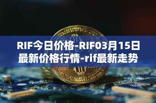 RIF今日价格-RIF03月15日最新价格行情-rif最新走势消息