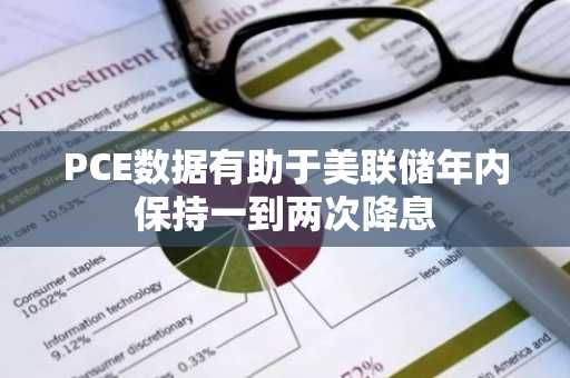 PCE数据有助于美联储年内保持一到两次降息