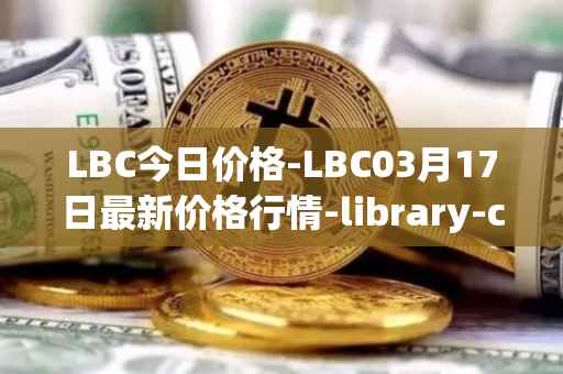 LBC今日价格-LBC03月17日最新价格行情-library-credit最新走势消息