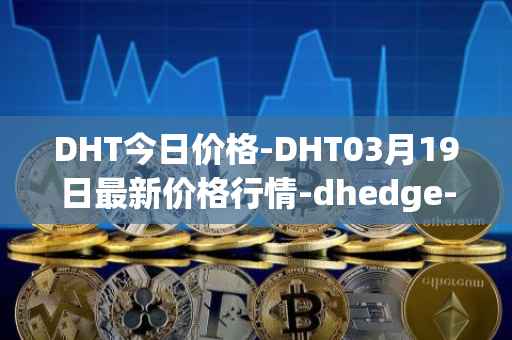 DHT今日价格-DHT03月19日最新价格行情-dhedge-dao最新走势消息
