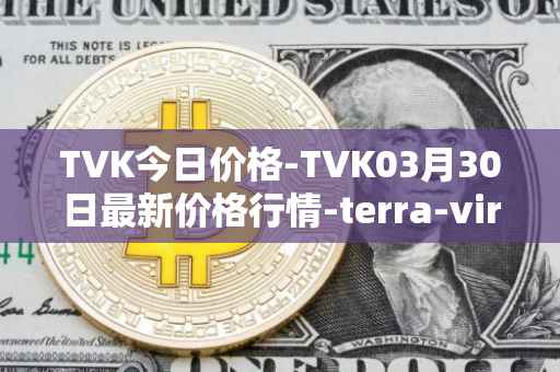 TVK今日价格-TVK03月30日最新价格行情-terra-virtua-kolect最新走势消息