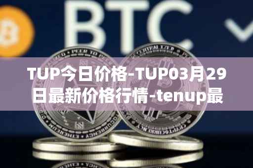 TUP今日价格-TUP03月29日最新价格行情-tenup最新走势消息