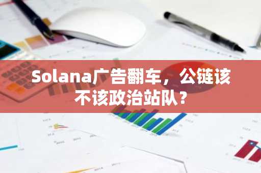 Solana广告翻车，公链该不该政治站队？