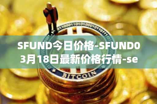 SFUND今日价格-SFUND03月18日最新价格行情-seedify-fund最新走势消息