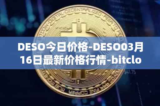 DESO今日价格-DESO03月16日最新价格行情-bitclout最新走势消息