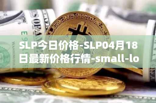 SLP今日价格-SLP04月18日最新价格行情-small-love-potion最新走势消息