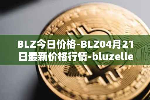 BLZ今日价格-BLZ04月21日最新价格行情-bluzelle最新走势消息
