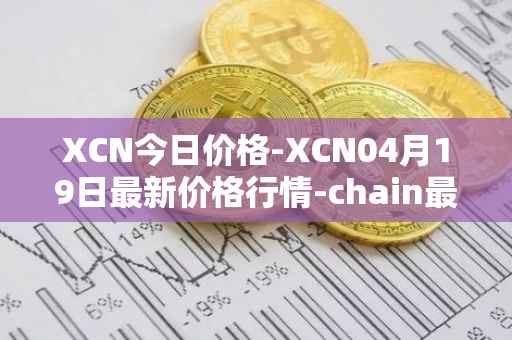 XCN今日价格-XCN04月19日最新价格行情-chain最新走势消息