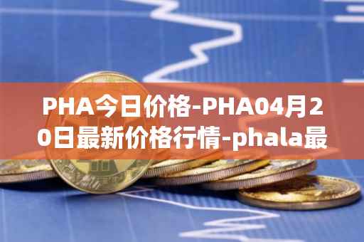 PHA今日价格-PHA04月20日最新价格行情-phala最新走势消息