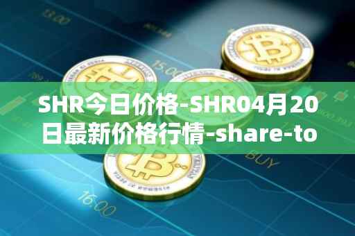 SHR今日价格-SHR04月20日最新价格行情-share-token最新走势消息