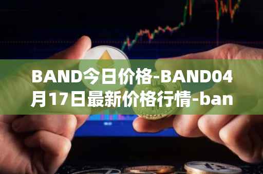 BAND今日价格-BAND04月17日最新价格行情-band-protocol最新走势消息