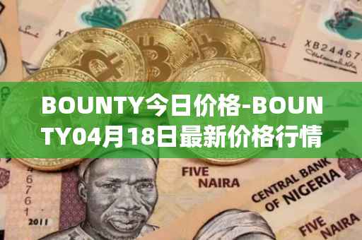 BOUNTY今日价格-BOUNTY04月18日最新价格行情-sentinel-protocol最新走势消息