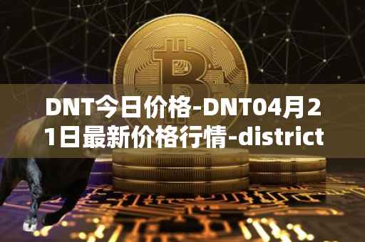 DNT今日价格-DNT04月21日最新价格行情-district0x最新走势消息