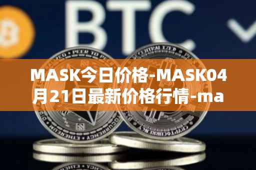 MASK今日价格-MASK04月21日最新价格行情-mask-network最新走势消息