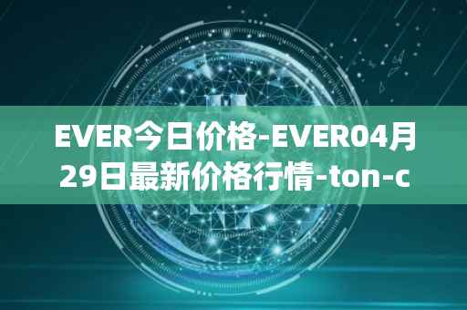 EVER今日价格-EVER04月29日最新价格行情-ton-crystal最新走势消息