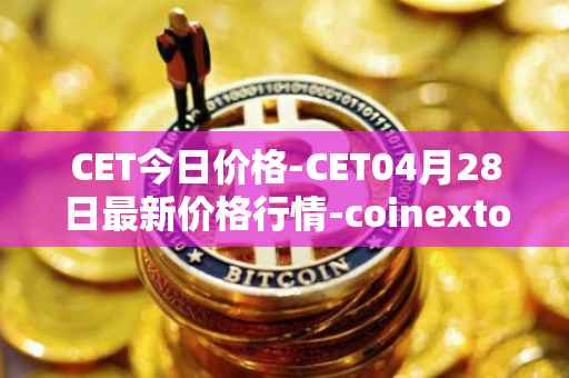 CET今日价格-CET04月28日最新价格行情-coinextoken最新走势消息