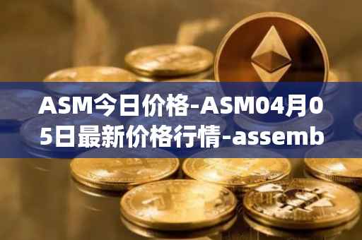 ASM今日价格-ASM04月05日最新价格行情-assemble-protocol最新走势消息