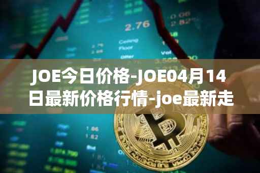 JOE今日价格-JOE04月14日最新价格行情-joe最新走势消息