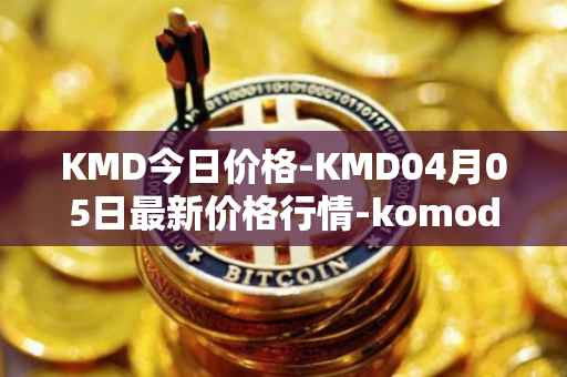 KMD今日价格-KMD04月05日最新价格行情-komodo最新走势消息