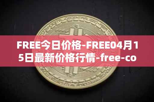 FREE今日价格-FREE04月15日最新价格行情-free-coin最新走势消息