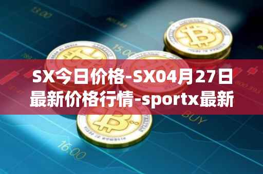 SX今日价格-SX04月27日最新价格行情-sportx最新走势消息