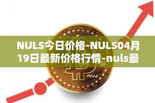 NULS今日价格-NULS04月19日最新价格行情-nuls最新走势消息
