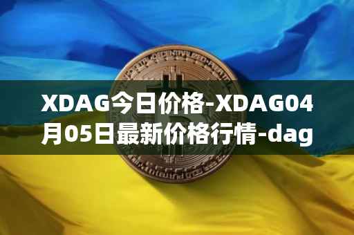 XDAG今日价格-XDAG04月05日最新价格行情-dagger最新走势消息