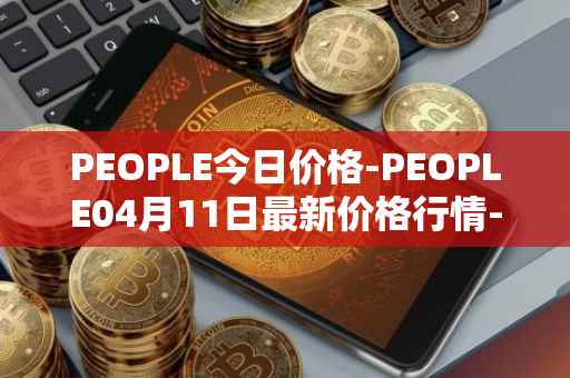 PEOPLE今日价格-PEOPLE04月11日最新价格行情-constitutiondao最新走势消息
