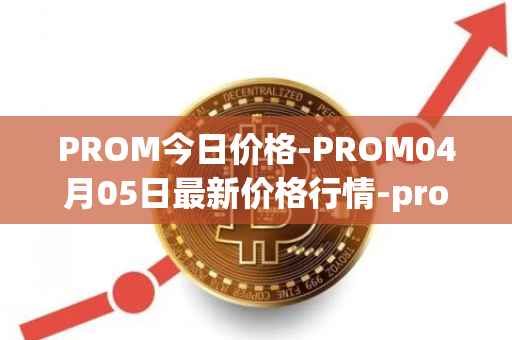PROM今日价格-PROM04月05日最新价格行情-prometeus最新走势消息