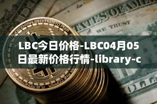 LBC今日价格-LBC04月05日最新价格行情-library-credit最新走势消息