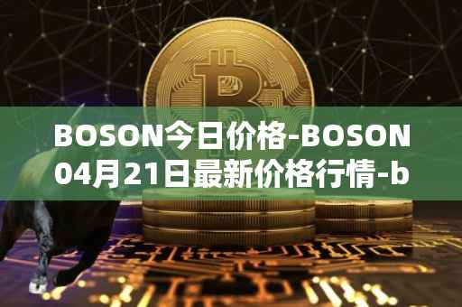 BOSON今日价格-BOSON04月21日最新价格行情-boson-token最新走势消息