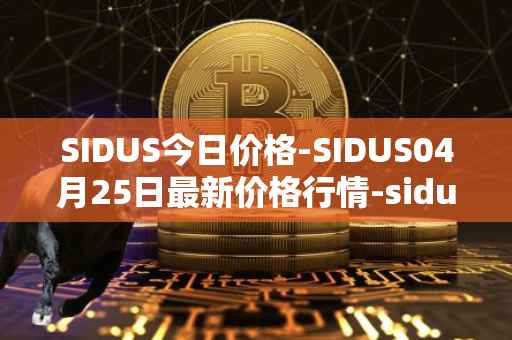 SIDUS今日价格-SIDUS04月25日最新价格行情-sidus-sidustoken最新走势消息