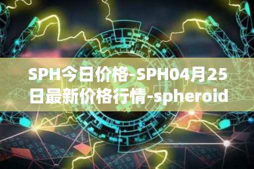 SPH今日价格-SPH04月25日最新价格行情-spheroid-universe最新走势消息