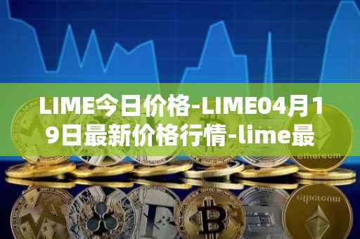 LIME今日价格-LIME04月19日最新价格行情-lime最新走势消息