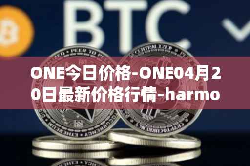 ONE今日价格-ONE04月20日最新价格行情-harmony最新走势消息