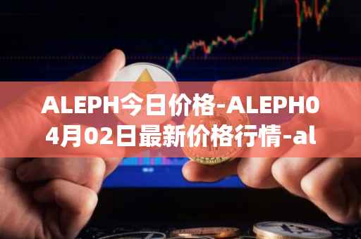 ALEPH今日价格-ALEPH04月02日最新价格行情-aleph最新走势消息