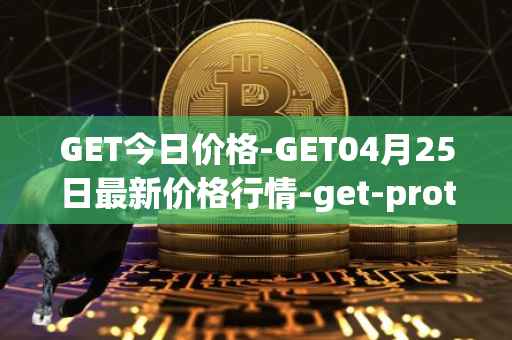GET今日价格-GET04月25日最新价格行情-get-protocol最新走势消息