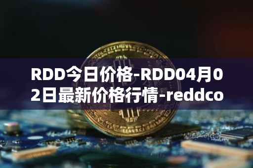 RDD今日价格-RDD04月02日最新价格行情-reddcoin最新走势消息