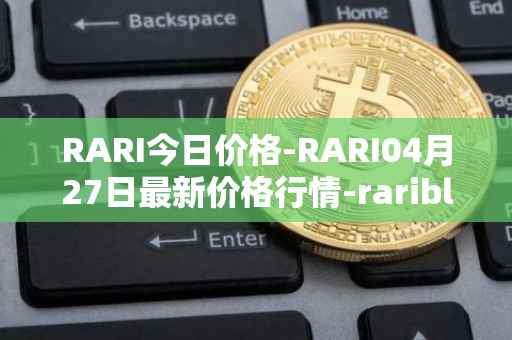 RARI今日价格-RARI04月27日最新价格行情-rarible最新走势消息