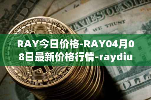 RAY今日价格-RAY04月08日最新价格行情-raydium最新走势消息