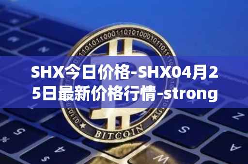 SHX今日价格-SHX04月25日最新价格行情-stronghold-token最新走势消息