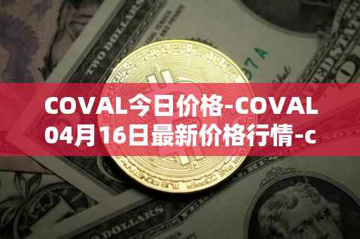 COVAL今日价格-COVAL04月16日最新价格行情-circuits-of-value最新走势消息